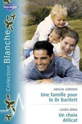 Cover of Une Famille Pour Le Dr Bartlett - Un Choix Delicat (Harlequin Blanche)