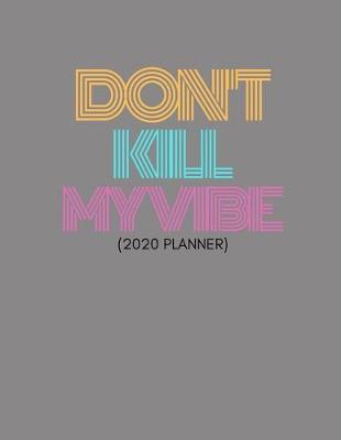 Book cover for Don't Kill MyVibe (2020 Planner)