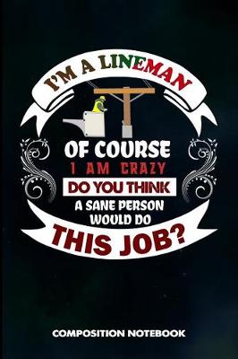 Book cover for I Am a Lineman of Course I Am Crazy Do You Think a Sane Person Would Do This Job