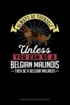 Book cover for Always Be Yourself Unless You Can Be a Belgian Malinoi Then Be a Belgian Malinoi