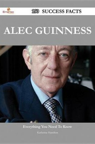 Cover of Alec Guinness 150 Success Facts - Everything You Need to Know about Alec Guinness