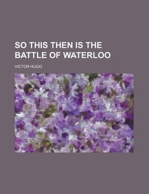 Book cover for So This Then Is the Battle of Waterloo