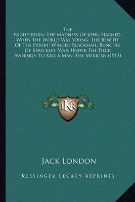 Book cover for The Night-Born; The Madness of John Harned; When the World Wthe Night-Born; The Madness of John Harned; When the World Was Young; The Benefit of the Doubt; Winged Blackmail; Buncheas Young; The Benefit of the Doubt; Winged Blackmail; Bunches of Knuckles; W