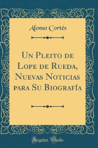 Cover of Un Pleito de Lope de Rueda, Nuevas Noticias para Su Biografía (Classic Reprint)