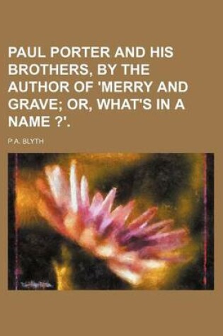 Cover of Paul Porter and His Brothers, by the Author of 'Merry and Grave; Or, What's in a Name ?'.