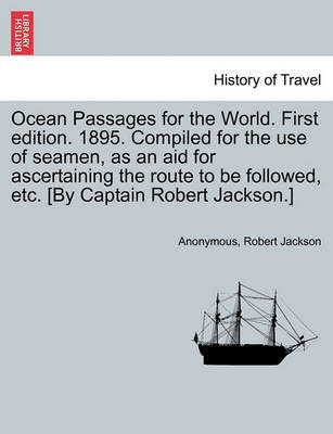 Book cover for Ocean Passages for the World. First Edition. 1895. Compiled for the Use of Seamen, as an Aid for Ascertaining the Route to Be Followed, Etc. [By Captain Robert Jackson.]