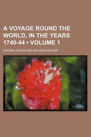 Cover of A Voyage Round the World, in the Years 1740-44 (Volume 1)