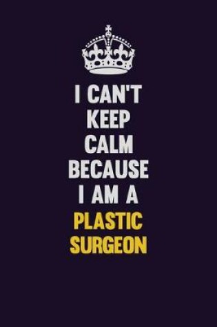 Cover of I can't Keep Calm Because I Am A Plastic surgeon