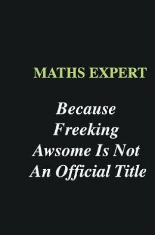 Cover of Maths Expert Because Freeking Awsome is Not An Official Title