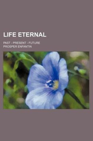 Cover of Life Eternal; Past - Present - Future