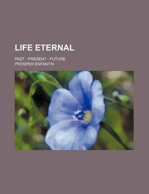 Book cover for Life Eternal; Past - Present - Future