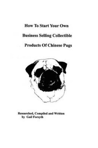 Cover of How To Start Your Own Business Selling Collectible Products Of Chinese Pugs