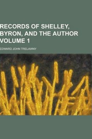 Cover of Records of Shelley, Byron, and the Author Volume 1