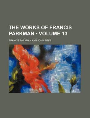 Book cover for The Works of Francis Parkman (Volume 13)