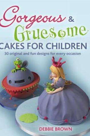 Cover of Gorgeous & Gruesome Cakes for Children