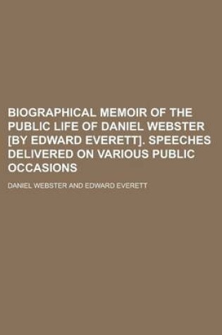 Cover of Biographical Memoir of the Public Life of Daniel Webster [By Edward Everett]. Speeches Delivered on Various Public Occasions