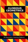 Book cover for Glorious Geometrics 50 Geometric Coloring Patterns