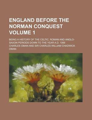 Book cover for England Before the Norman Conquest; Being a History of the Celtic, Roman and Anglo-Saxon Periods Down to the Year A.D. 1066 Volume 1