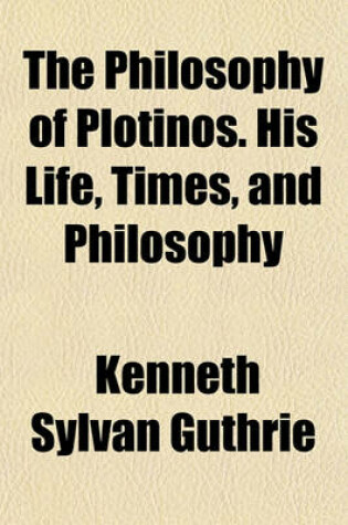 Cover of The Philosophy of Plotinos. His Life, Times, and Philosophy