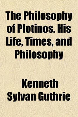 Book cover for The Philosophy of Plotinos. His Life, Times, and Philosophy