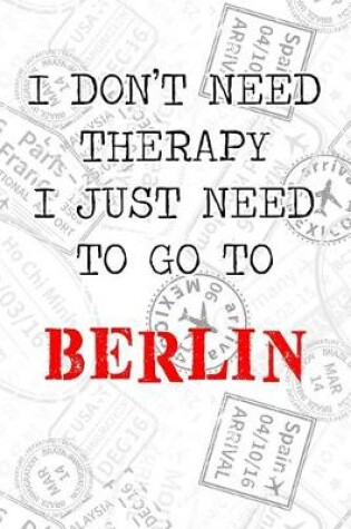 Cover of I Don't Need Therapy I Just Need To Go To Berlin