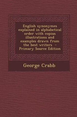 Cover of English Synonymes Explained in Alphabetical Order with Copius Illustrations and Examples Drawn from the Best Writers - Primary Source Edition