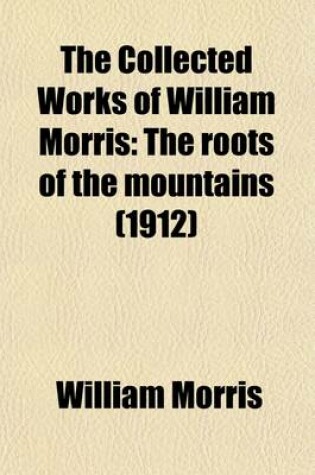 Cover of The Collected Works of William Morris (Volume 15); The Roots of the Mountains