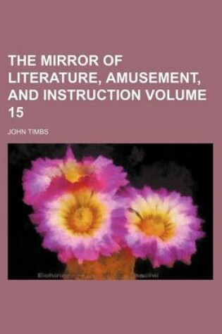 Cover of The Mirror of Literature, Amusement, and Instruction Volume 15