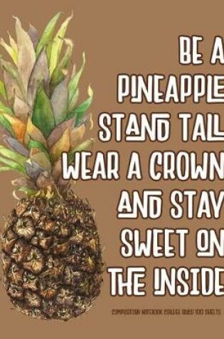 Cover of Be A Pineapple Stand Tall Wear A Crown And Stay Sweet On The Inside Composition