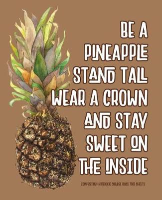 Book cover for Be A Pineapple Stand Tall Wear A Crown And Stay Sweet On The Inside Composition