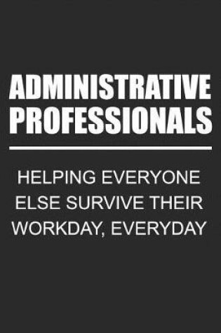 Cover of Administrative Professionals Helping Everyone Else Survive Their Workday, Everyday