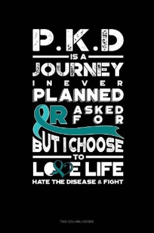 Cover of Pkd Is a Journey I Never Planned or Asked For, But I Choose to Love Life - Hate the Disease and Fight