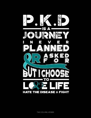 Cover of Pkd Is a Journey I Never Planned or Asked For, But I Choose to Love Life - Hate the Disease and Fight