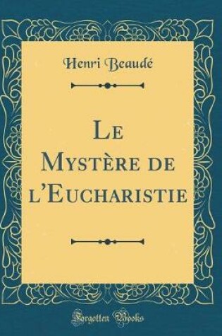 Cover of Le Mystere de l'Eucharistie (Classic Reprint)