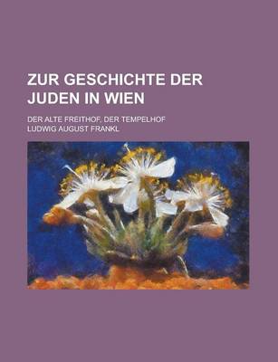 Book cover for Zur Geschichte Der Juden in Wien; Der Alte Freithof, Der Tempelhof