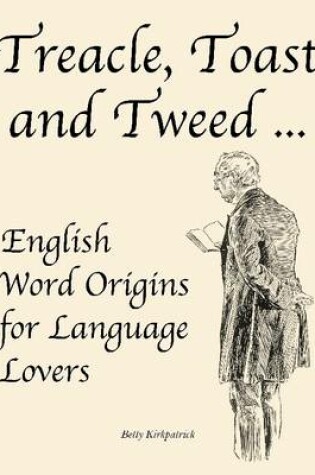 Cover of Treacle, Toast and Tweed ... English Word Origins for Language Lovers