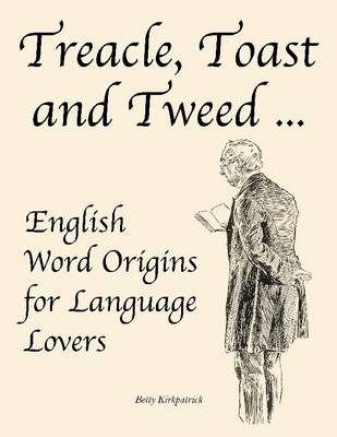 Book cover for Treacle, Toast and Tweed ... English Word Origins for Language Lovers