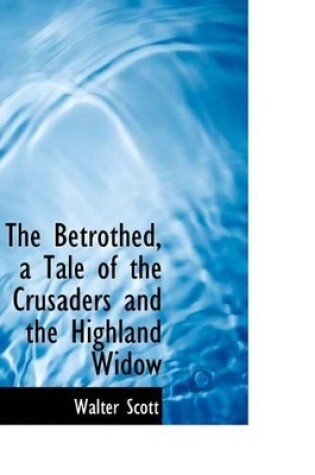 Cover of The Betrothed, a Tale of the Crusaders and the Highland Widow