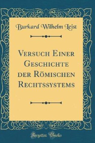 Cover of Versuch Einer Geschichte Der Roemischen Rechtssystems (Classic Reprint)