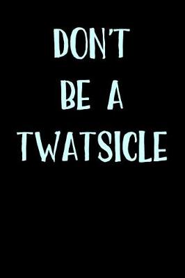 Book cover for Don't Be A Twatsicle