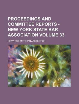 Book cover for Proceedings and Committee Reports - New York State Bar Association Volume 33