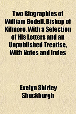 Book cover for Two Biographies of William Bedell, Bishop of Kilmore, with a Selection of His Letters and an Unpublished Treatise, with Notes and Indes