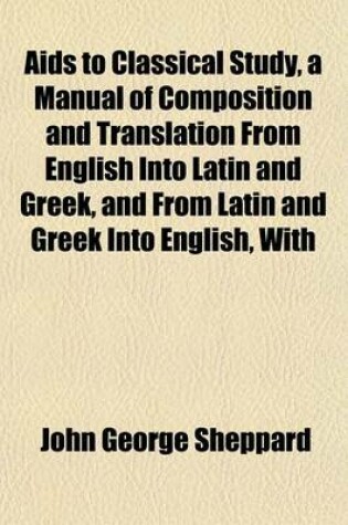 Cover of AIDS to Classical Study, a Manual of Composition and Translation from English Into Latin and Greek, and from Latin and Greek Into English, with