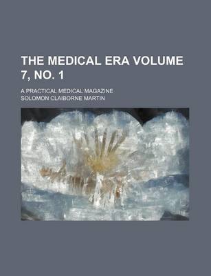 Book cover for The Medical Era Volume 7, No. 1; A Practical Medical Magazine