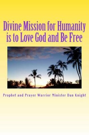 Cover of Divine Mission for Humanity Is to Love God and Be Free