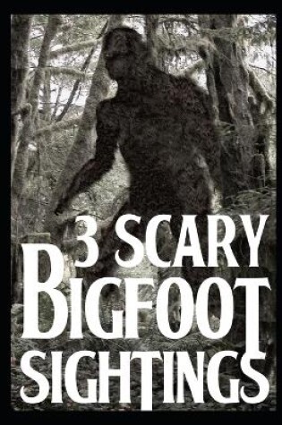 Cover of 3 Scary Bigfoot Sightings