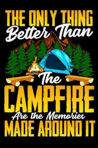 Cover of The Only Thing Better Than The Campfire Are The Memories Made Around It