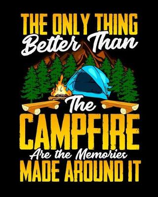 Book cover for The Only Thing Better Than The Campfire Are The Memories Made Around It