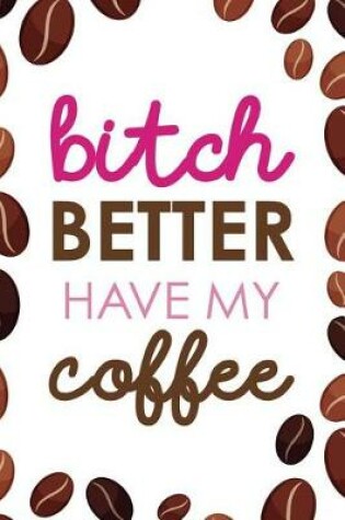 Cover of Bitch Better Have My Coffee