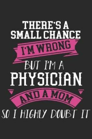 Cover of There's a small chance i'm wrong but i'm a physician and a mom so i highly doubt it